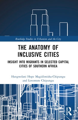 The Anatomy of Inclusive Cities: Insight into Migrants in Selected Capital Cities of Southern Africa by Magidimisha-Chipungu, Hangwelani Hope
