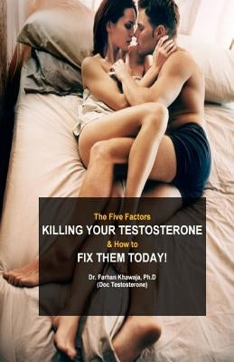 The Five Factors Killing Your Testosterone and How to Fix Them Today: Boost Testosterone Naturally by Testosterone, Doc