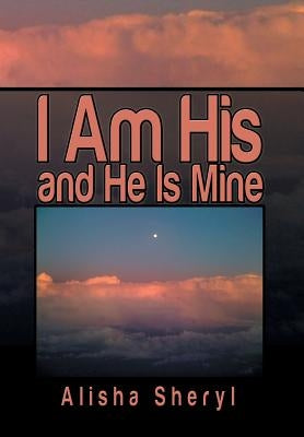I Am His and He Is Mine by Sheryl, Alisha