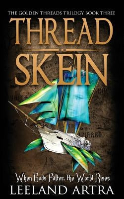 Thread Skein: Golden Threads Trilogy Book Three by Artra, Leeland