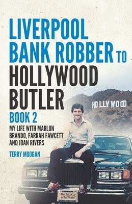 Liverpool Bank Robber To Hollywood Butler Book 2: My Life with Marlon Brando, Farrah Fawcett and Joan Rivers by Moogan, Terry