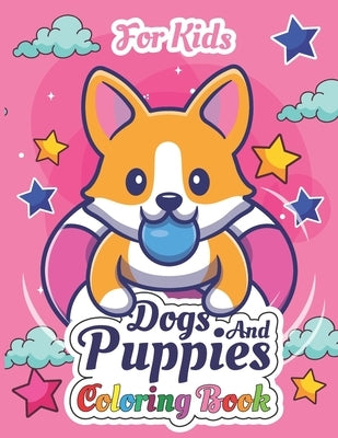 Dogs And Puppies Coloring Book For Kids: Amazing Dogs And Puppies Coloring With Easy, LARGE, Cute, Unique And High-Quality Images - For Boys, Girls, P by Press, Puppydog Lovers
