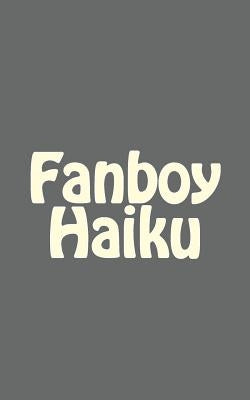 Fanboy Haiku by Brown, Josh
