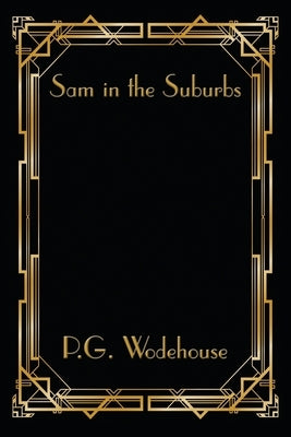 Sam in the Suburbs by Wodehouse, P. G.