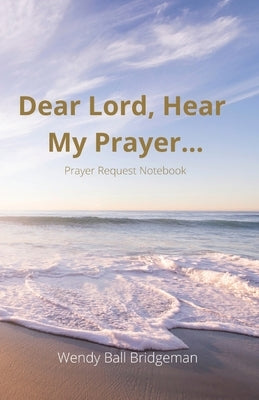 Dear Lord, Hear My Prayer...: Prayer Request Notebook by Ball Bridgeman, Wendy