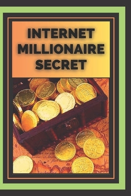 Internet Millionaire Secret: What Internet millionaires know you don't know by Libres, Mentes
