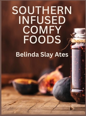 Southern Infused Comfy Foods by Ates, Belinda S.