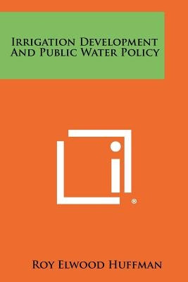 Irrigation Development and Public Water Policy by Huffman, Roy Elwood