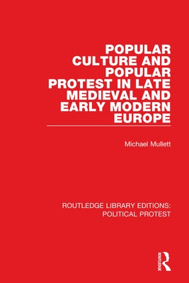 Popular Culture and Popular Protest in Late Medieval and Early Modern Europe by Mullett, Michael