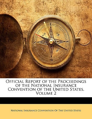 Official Report of the Proceedings of the National Insurance Convention of the United States, Volume 2 by National Insurance Convention of the Uni