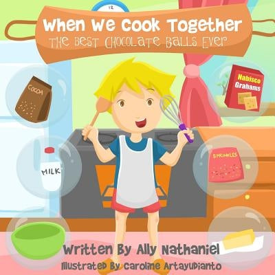 When We Cook Together: The Best Chocolate-Balls Ever! by Nathaniel, Ally