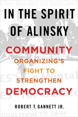 In the Spirit of Alinsky: Community Organizing's Fight to Strengthen Democracy by Gannett Jr, Robert T.