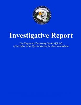 Investigative Report On Allegations Concerning Senior Officials of the Office of the Special Trustee for American Indians by U. S. Department of the Interior