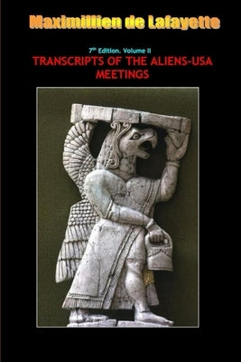 7th Edition. Volume II. TRANSCRIPTS OF THE ALIENS-USA MEETINGS by De Lafayette, Maximillien