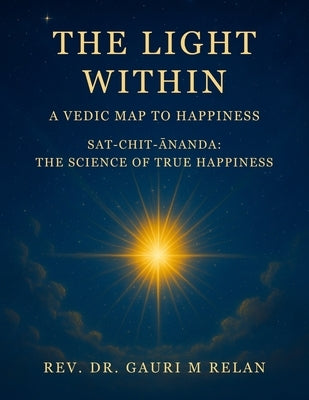 The Light Within: A Vedic Map to Happiness by Relan, Gauri M.