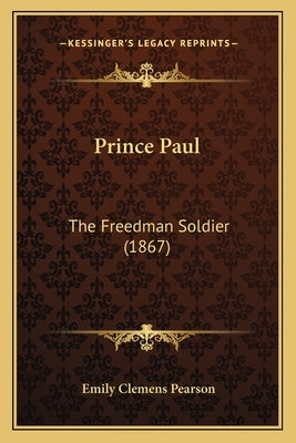 Prince Paul: The Freedman Soldier (1867) by Pearson, Emily Clemens