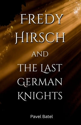 Fredy Hirsch and the Last German Knights by Batel, Pavel
