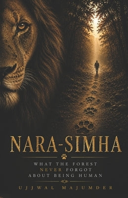 Nara-Simha: What The Forest Never Forgot About Being Human by Majumder, Ujjwal