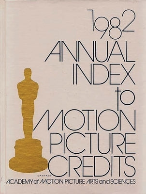 Annual Index to Motion Picture Credits 1982 by Academy of Motion Picture Arts &. Scienc