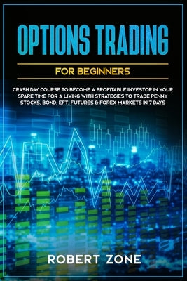 Options Trading For Beginners: Crash Day Course to Become a Profitable Investor in Your Spare Time for a Living with Strategies to Trade Penny Stocks by Zone, Robert