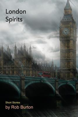 London Spirits: Short Stories by Burton, Rob