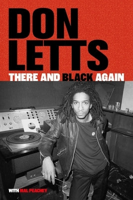 There and Black Again: The Autobiography of Don Letts by Letts, Don