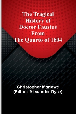 The Tragical History of Doctor Faustus From the Quarto of 1604 by Marlowe, Christopher