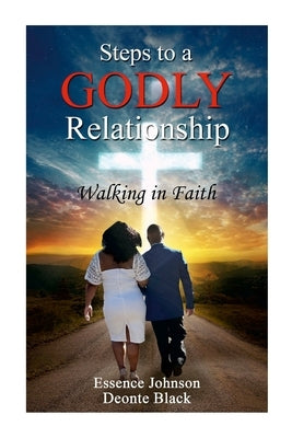 Steps to a Godly Relationship: Walking with Faith by Johnson, Essence