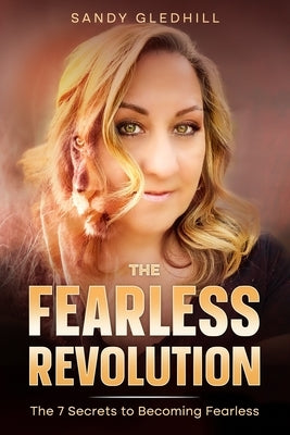 The Fearless Revolution: 7 Secrets to Becoming Fearless by Gledhill, Sandy