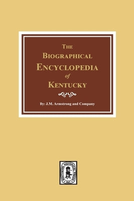 The Biographical Encyclopedia of Kentucky: of the Dead and Living Men of the Nineteenth Century by Company, J. M. Armstrong