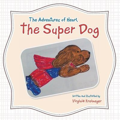 The Adventures of Henri, the Super Dog by Kreimeyer, Virginia