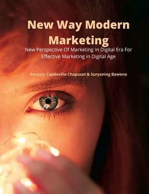 New Way Modern Marketing: New Perspective Of Marketing In Digital Era For Effective Marketing in Digital Age by Chapuzet, Amaury Capdeville