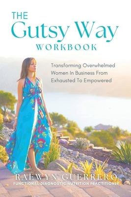 The Gutsy Way Workbook: Transforming Overwhelmed Women in Business from Exhausted to Empowered by Guerrero, Raewyn
