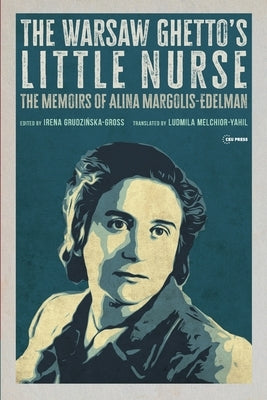 The Warsaw Ghetto's Little Nurse: The Memoirs of Alina Margolis-Edelman by Margolis-Edelman, Alina
