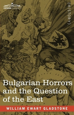 Bulgarian Horrors and the Question of the East by Gladstone, William Ewart
