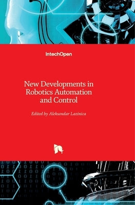 New Developments in Robotics Automation and Control by Lazinica, Alex