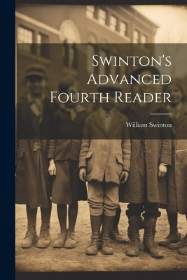 Swinton's Advanced Fourth Reader by Swinton, William
