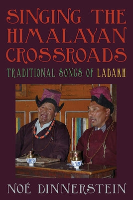Singing the Himalayan Crossroads: Traditional Songs of Ladakh by Dinnerstein, Noé