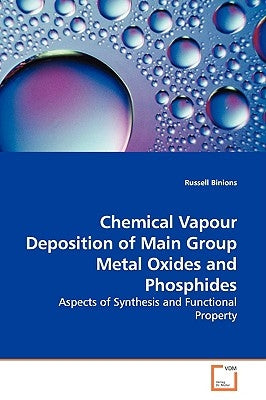 Chemical Vapour Deposition of Main Group Metal Oxides and Phosphides by Binions, Russell