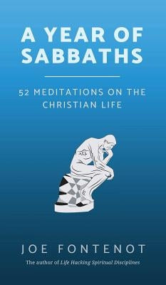 A Year of Sabbaths: 52 Meditations on the Christian Life by Fontenot, Joe