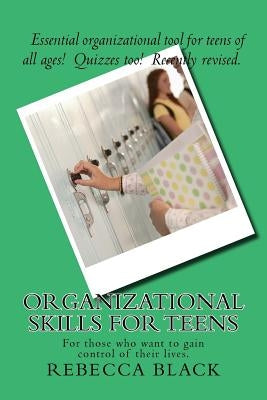 Organizational Skills For Teens: For those who want to gain control of their lives. by Black, Rebecca