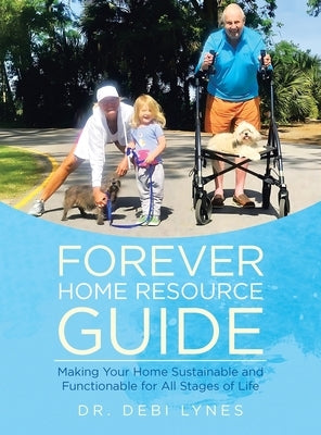 Forever Home Resource Guide: Making Your Home Sustainable and Functionable for All Stages of Life by Lynes, Debi