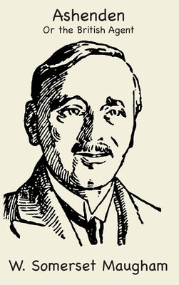 Ashenden or The British Agent by Maugham, W. Somerset