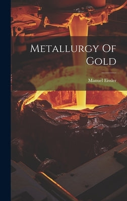 Metallurgy Of Gold by Eissler, Manuel