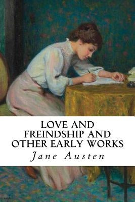 Love and Freindship And Other Early Works by Austen, Jane