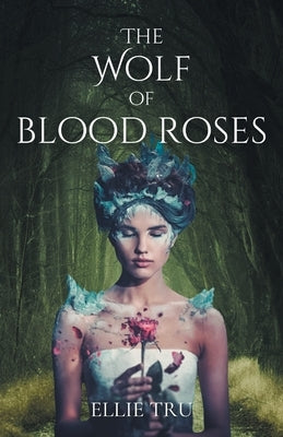 The Wolf of Blood Roses by Tru, Ellie