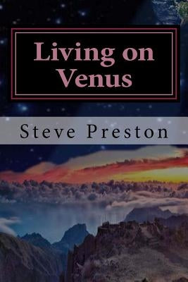 Living on Venus: Before it Burned Up by Preston, Steve