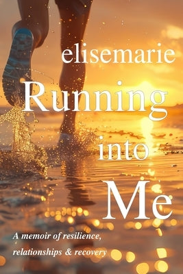 Running into Me: A Memoir of Resilience, Relationships, and Recovery by Dicarlo, Elise Marie