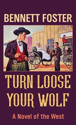 Turn Loose Your Wolf: A Novel of the West by Foster, Bennett
