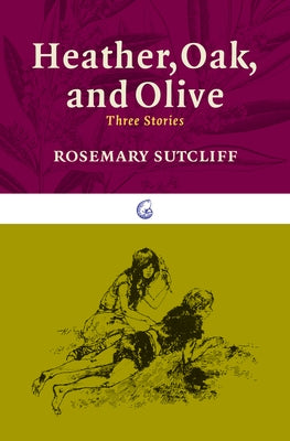 Heather, Oak, and Olive: Three Stories by Sutcliff, Rosemary